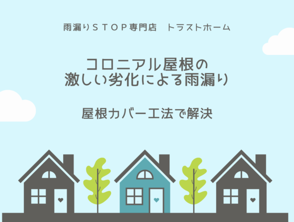 コロニアル屋根の激しい劣化による雨漏りをカバー工法で解決！